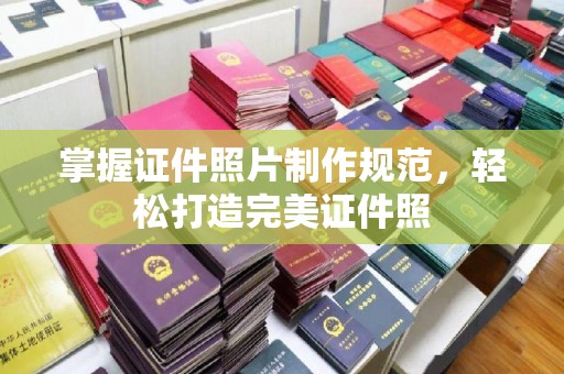 灵石掌握证件照片制作规范，轻松打造完美证件照