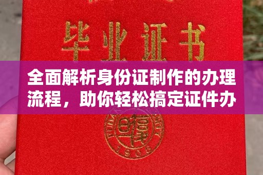灵石全面解析身份证制作的办理流程，助你轻松搞定证件办理