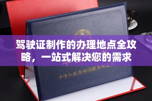 灵石驾驶证制作的办理地点全攻略，一站式解决您的需求