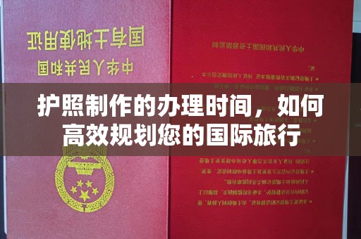 灵石护照制作的办理时间，如何高效规划您的国际旅行