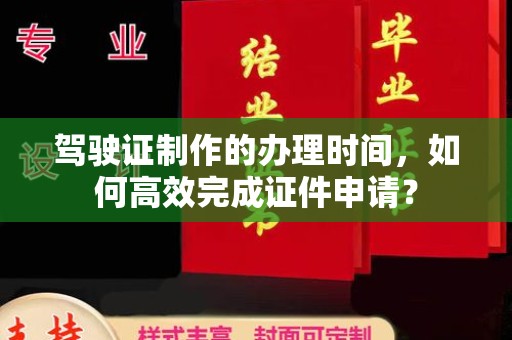 灵石驾驶证制作的办理时间，如何高效完成证件申请？